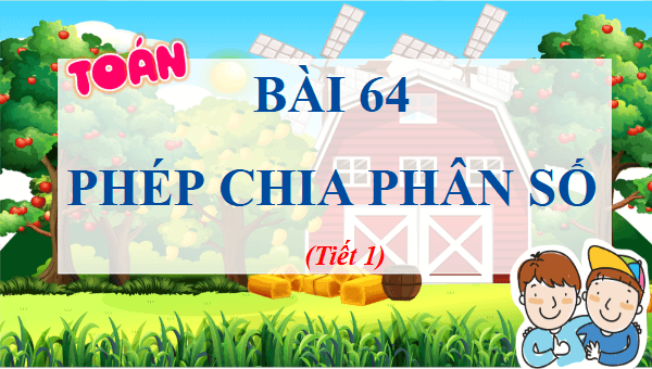 Giáo án điện tử Toán lớp 4 Bài 64: Phép chia phân số | PPT Toán lớp 4 Kết nối tri thức