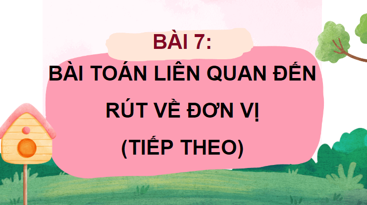 Giáo án điện tử Toán lớp 4 Bài 7: Bài toán liên quan đến rút về đơn vị (tiếp theo) | PPT Toán lớp 4 Chân trời sáng tạo