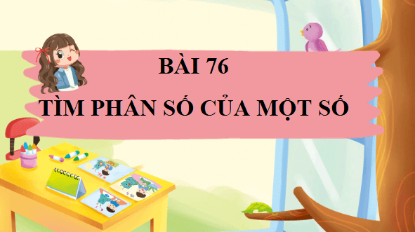 Giáo án điện tử Toán lớp 4 Bài 76: Tìm phân số của một số | PPT Toán lớp 4 Chân trời sáng tạo