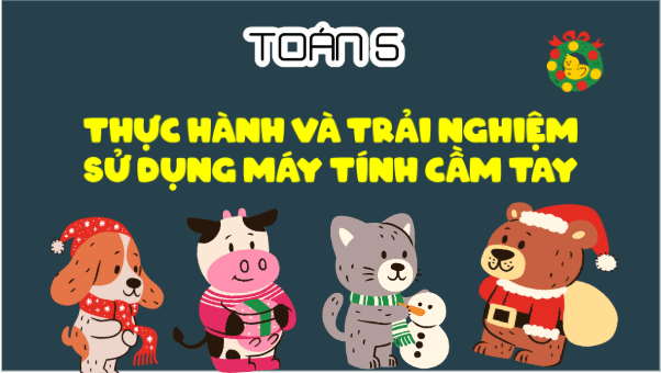 Giáo án điện tử Toán lớp 5 Bài 43: Thực hành và trải nghiệm sử dụng máy tính cầm tay | PPT Toán lớp 5 Kết nối tri thức