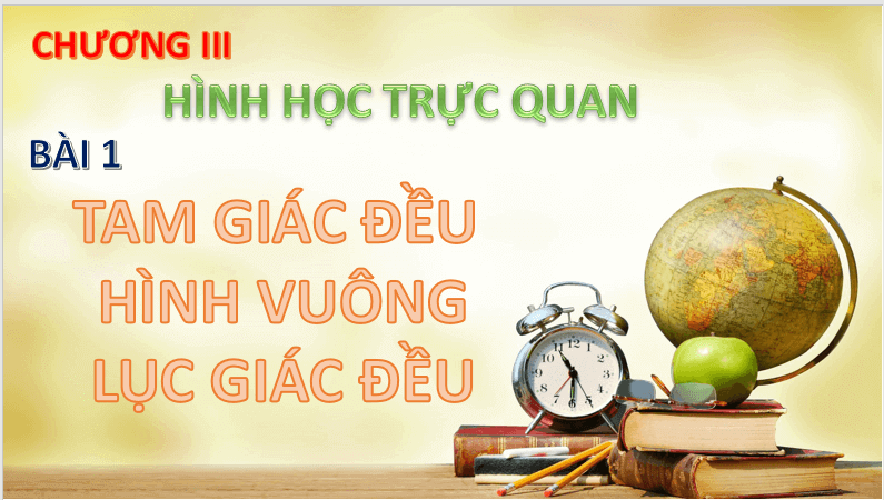 Giáo án điện tử Toán 6 Bài 1: Tam giác đều. Hình vuông. Lục giác đều | PPT Toán 6 Cánh diều