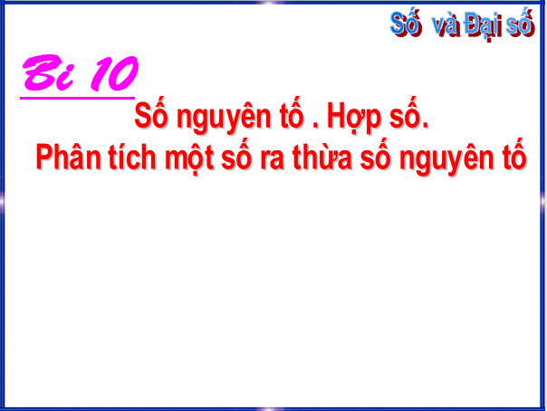 Giáo án điện tử Toán 6 Bài 10: Số nguyên tố. Hợp số. Phân tích một số ra thừa số nguyên tố | PPT Toán 6 Chân trời sáng tạo