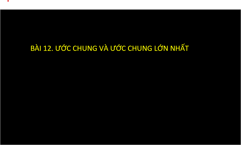 Giáo án điện tử Toán 6 Cánh diều Bài 12: Ước chung và ước chung lớn nhất | PPT Toán 6