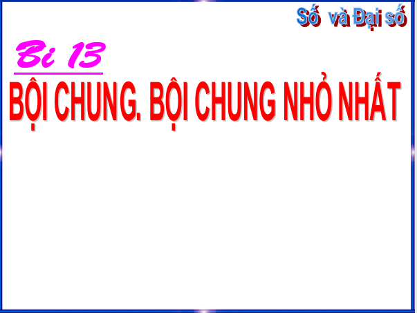 Giáo án điện tử Toán 6 Bài 13: Bội chung. Bội chung nhỏ nhất | PPT Toán 6 Chân trời sáng tạo