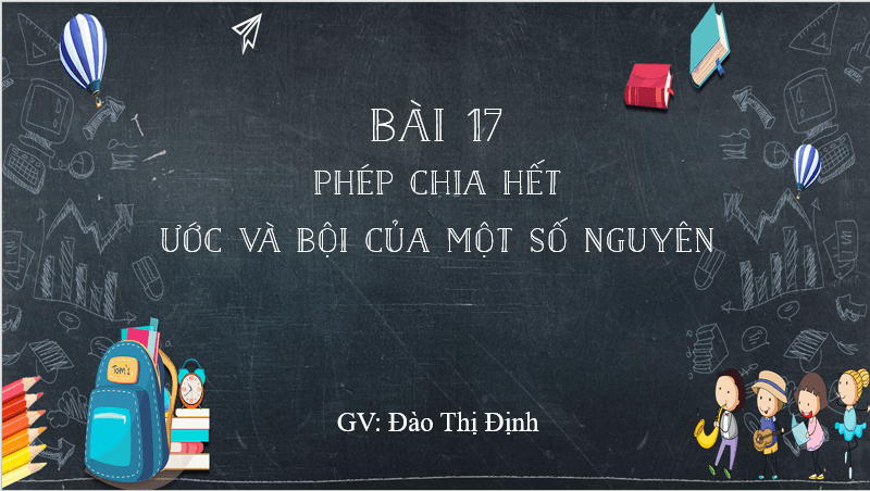 Giáo án điện tử Toán 6 Bài 17: Phép chia hết. Ước và bội của một số nguyên | PPT Toán 6 Kết nối tri thức