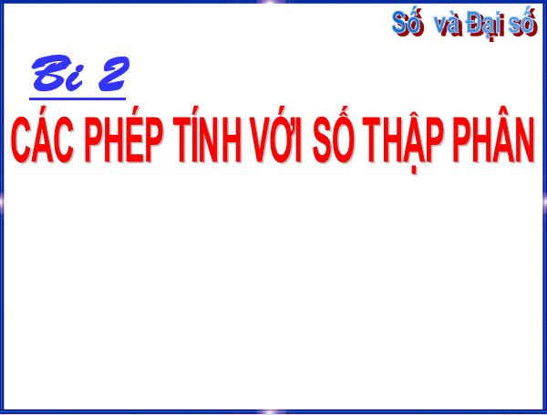 Giáo án điện tử Toán 6 Bài 2: Các phép tính với số thập phân | PPT Toán 6 Chân trời sáng tạo