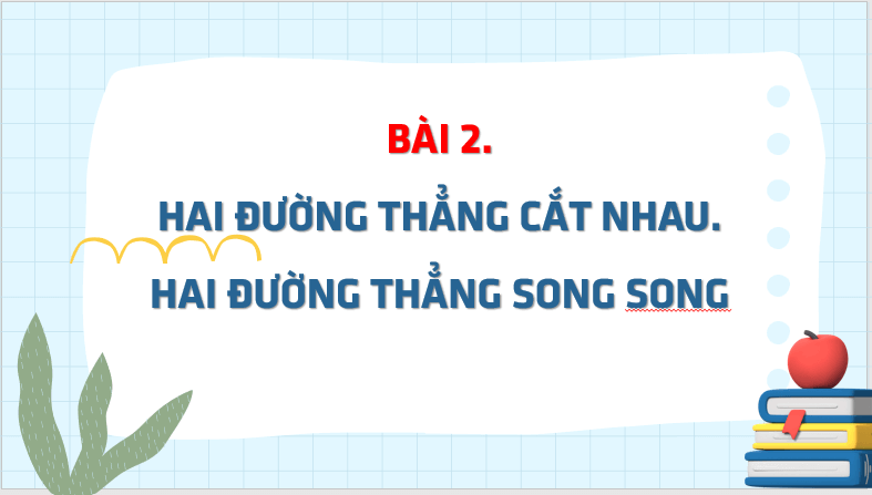 Giáo án điện tử Toán 6 Cánh diều Bài 2: Hai đường thẳng cắt nhau. Hai đường thẳng song song | PPT Toán 6