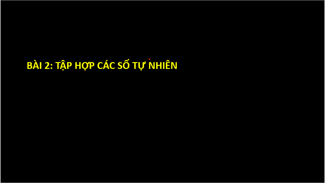 Giáo án điện tử Toán 6 Cánh diều Bài 2: Tập hợp các số tự nhiên | PPT Toán 6