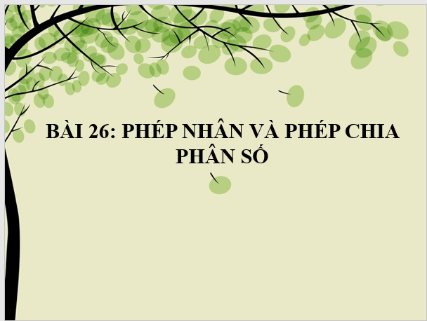 Giáo án điện tử Toán 6 Bài 26: Phép nhân và phép chia phân số | PPT Toán 6 Kết nối tri thức