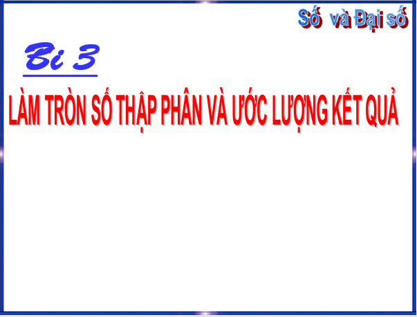 Giáo án điện tử Toán 6 Bài 3: Làm tròn số thập phân và ước lượng kết quả | PPT Toán 6 Chân trời sáng tạo