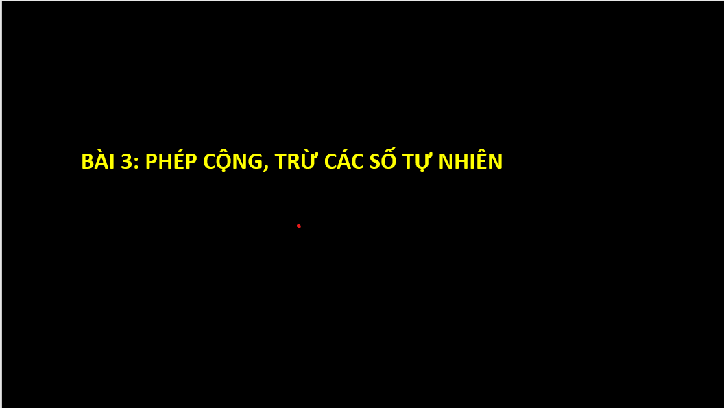 Giáo án điện tử Toán 6 Cánh diều Bài 3: Phép cộng, phép trừ các số tự nhiên | PPT Toán 6