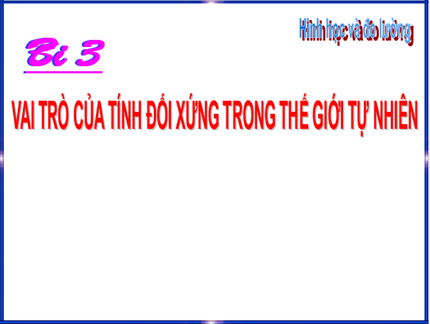 Giáo án điện tử Toán 6 Bài 3: Vai trò của tính đối xứng trong thế giới tự nhiên | PPT Toán 6 Chân trời sáng tạo