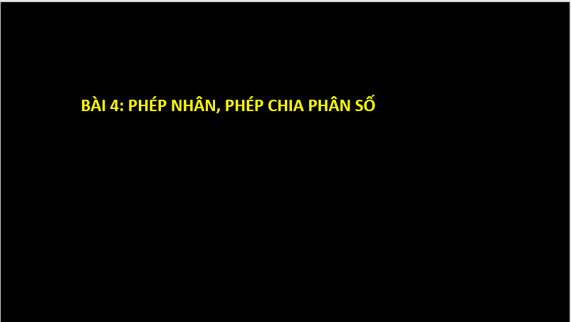 Giáo án điện tử Toán 6 Cánh diều Bài 4: Phép nhân, phép chia phân số | PPT Toán 6