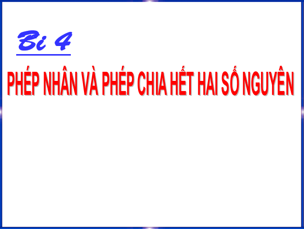 Giáo án điện tử Toán 6 Bài 4: Phép nhân và phép chia hết hai số nguyên | PPT Toán 6 Chân trời sáng tạo