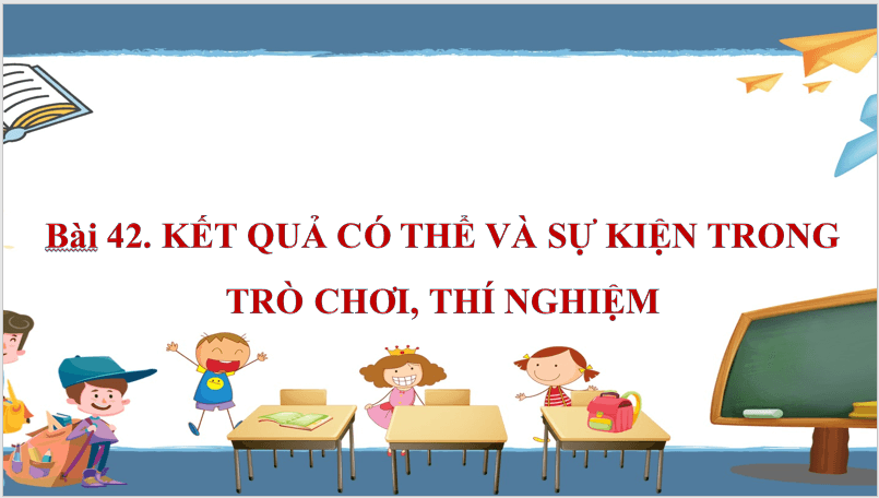 Giáo án điện tử Toán 6 Bài 42: Kết quả có thể và sự kiện trong trò chơi, thí nghiệm | PPT Toán 6 Kết nối tri thức