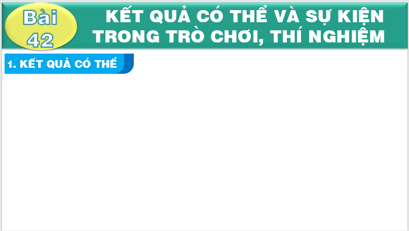 Giáo án điện tử Toán 6 Bài 42: Kết quả có thể và sự kiện trong trò chơi, thí nghiệm | PPT Toán 6 Kết nối tri thức