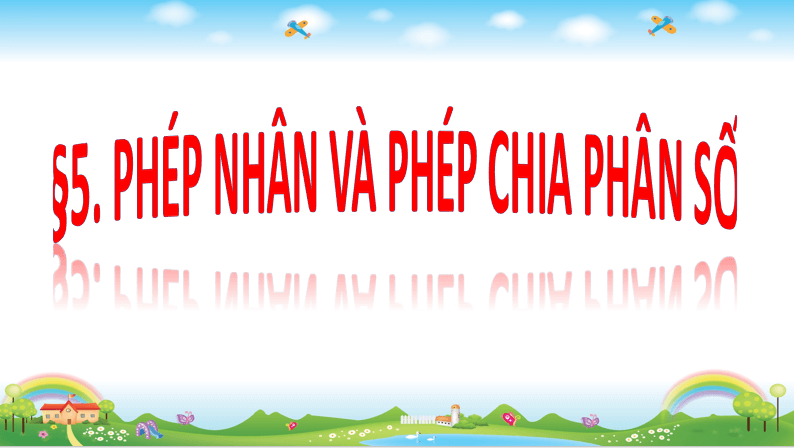 Giáo án điện tử Toán 6 Bài 5: Phép nhân và phép chia phân số | PPT Toán 6 Chân trời sáng tạo