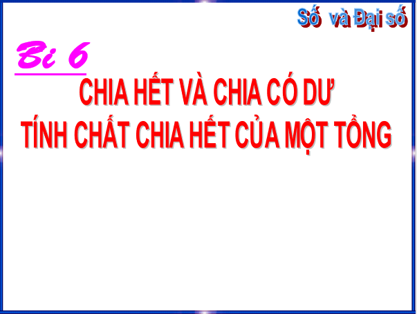 Giáo án điện tử Toán 6 Bài 6: Chia hết và chia có dư. Tính chất chia hết của một tổng | PPT Toán 6 Chân trời sáng tạo