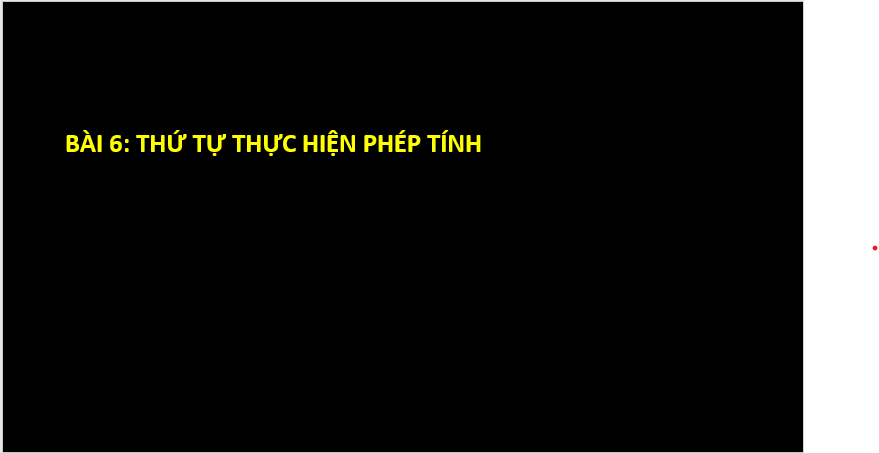 Giáo án điện tử Toán 6 Cánh diều Bài 6: Thứ tự thực hiện các phép tính | PPT Toán 6