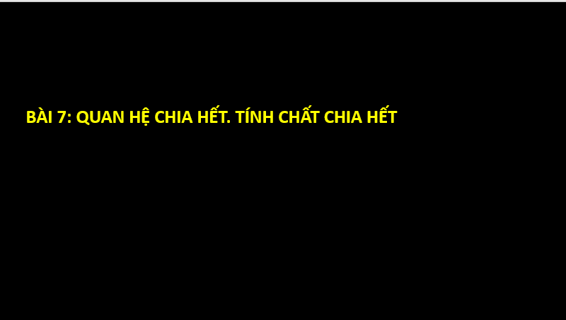 Giáo án điện tử Toán 6 Cánh diều Bài 7: Quan hệ chia hết. Tính chất chia hết | PPT Toán 6