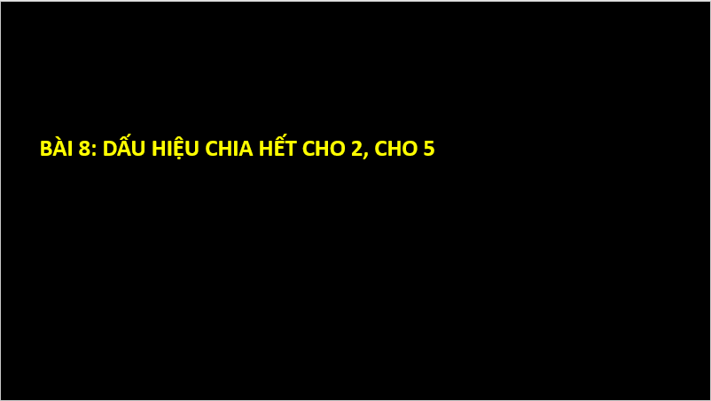 Giáo án điện tử Toán 6 Cánh diều Bài 8: Dấu hiệu chia hết cho 2, cho 5 | PPT Toán 6