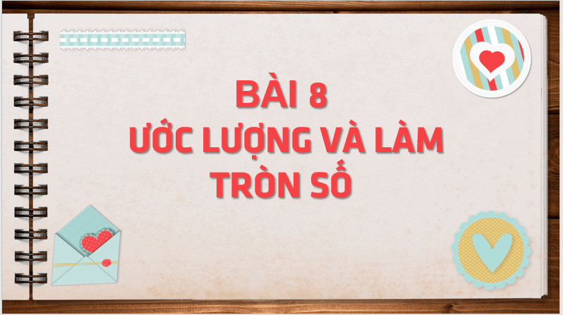 Giáo án điện tử Toán 6 Cánh diều Bài 8: Ước lượng và làm tròn số | PPT Toán 6