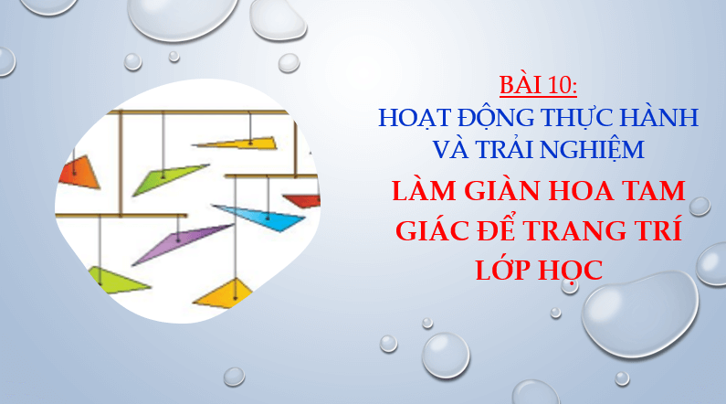 Giáo án điện tử Toán 7 Bài 10: Hoạt động thực hành và trải nghiệm: Làm giàn hoa tam giác để trang trí lớp học | PPT Toán 7 Chân trời sáng tạo