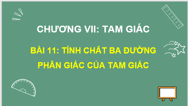 Giáo án điện tử Toán 7 Bài 11: Tính chất ba đường phân giác của tam giác | PPT Toán 7 Cánh diều