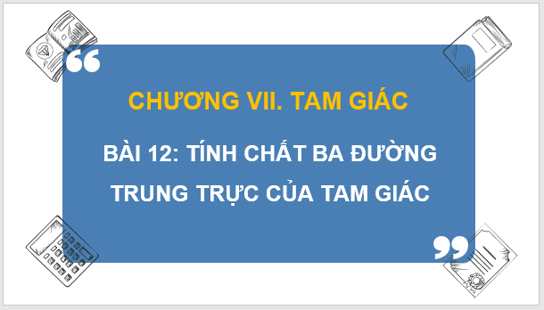 Giáo án điện tử Toán 7 Bài 12: Tính chất ba đường trung trực của tam giác | PPT Toán 7 Cánh diều