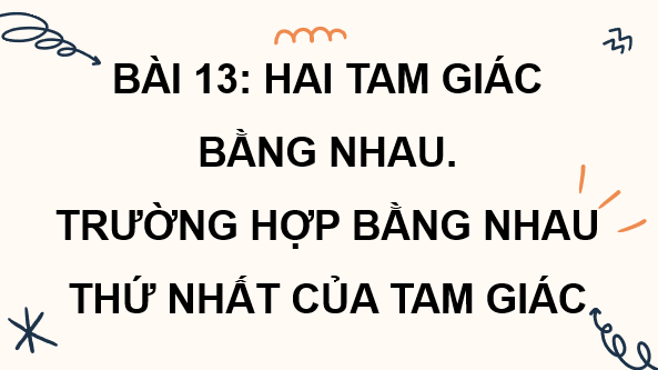 Giáo án điện tử Toán 7 Bài 13: Hai tam giác bằng nhau. Trường hợp bằng nhau thứ nhất của tam giác | PPT Toán 7 Kết nối tri thức