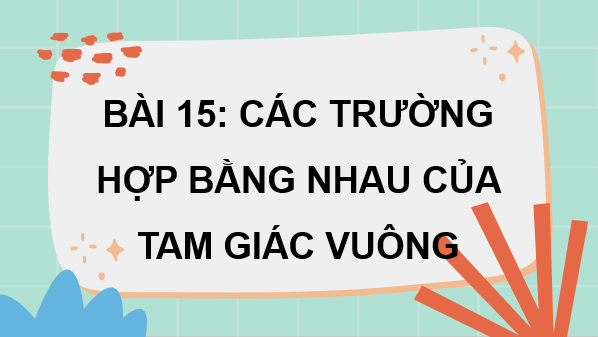 Giáo án điện tử Toán 7 Bài 15: Các trường hợp bằng nhau của tam giác vuông | PPT Toán 7 Kết nối tri thức