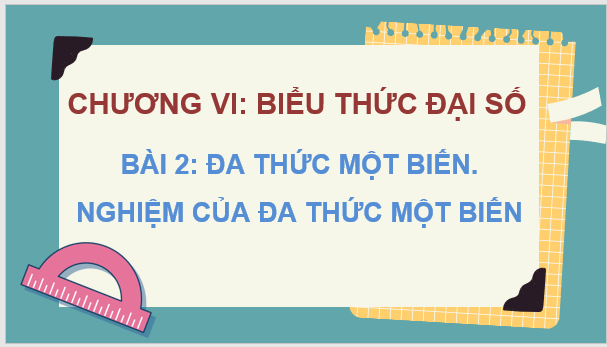 Giáo án điện tử Toán 7 Bài 2: Đa thức một biến. Nghiệm của đa thức một biến | PPT Toán 7 Cánh diều