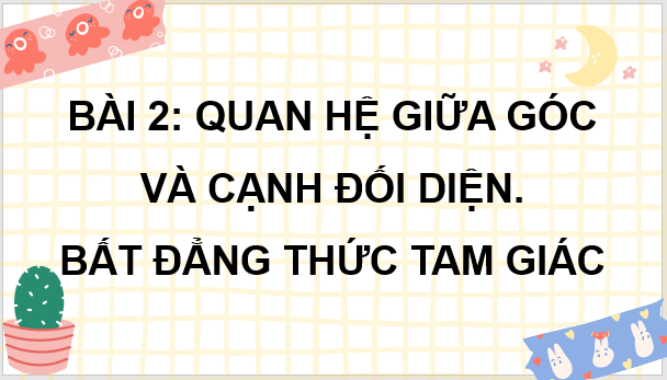 Giáo án điện tử Toán 7 Bài 2: Quan hệ giữa góc và cạnh đối diện. Bất đẳng thức tam giác | PPT Toán 7 Cánh diều