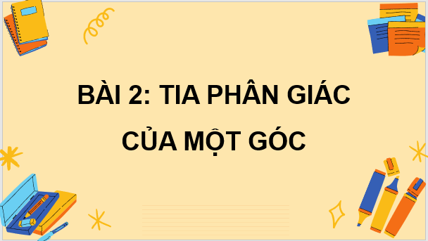 Giáo án điện tử Toán 7 Bài 2: Tia phân giác của một góc | PPT Toán 7 Cánh diều