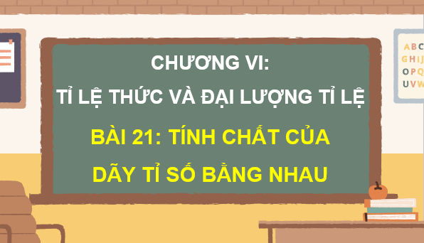 Giáo án điện tử Toán 7 Bài 21: Tính chất của dãy tỉ số bằng nhau | PPT Toán 7 Kết nối tri thức