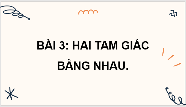 Giáo án điện tử Toán 7 Bài 3: Hai tam giác bằng nhau | PPT Toán 7 Cánh diều