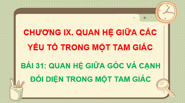 Giáo án điện tử Toán 7 Bài 31: Quan hệ giữa góc và cạnh đối diện trong một tam giác | PPT Toán 7 Kết nối tri thức