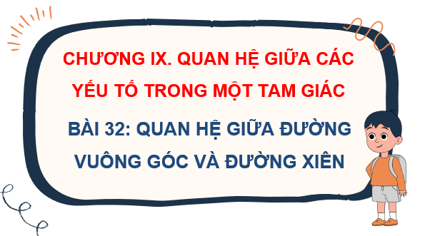 Giáo án điện tử Toán 7 Bài 32: Quan hệ giữa đường vuông góc và đường xiên | PPT Toán 7 Kết nối tri thức