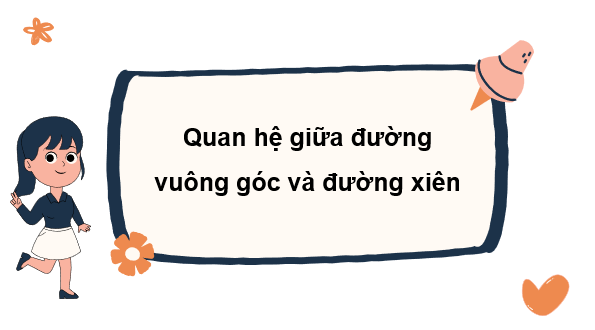 Giáo án điện tử Toán 7 Bài 32: Quan hệ giữa đường vuông góc và đường xiên | PPT Toán 7 Kết nối tri thức