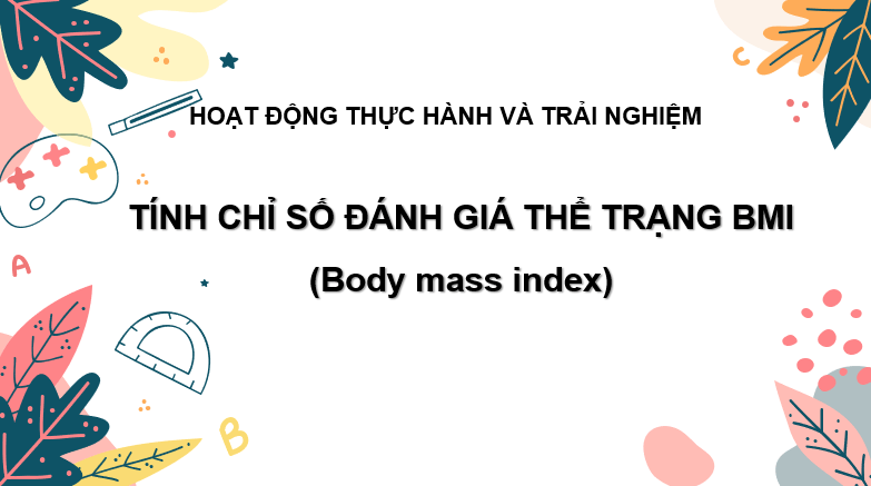 Giáo án điện tử Toán 7 Bài 4: Hoạt động thực hành và trải nghiệm: Tính chỉ số đánh giá thể trạng BMI (Body mass index) | PPT Toán 7 Chân trời sáng tạo