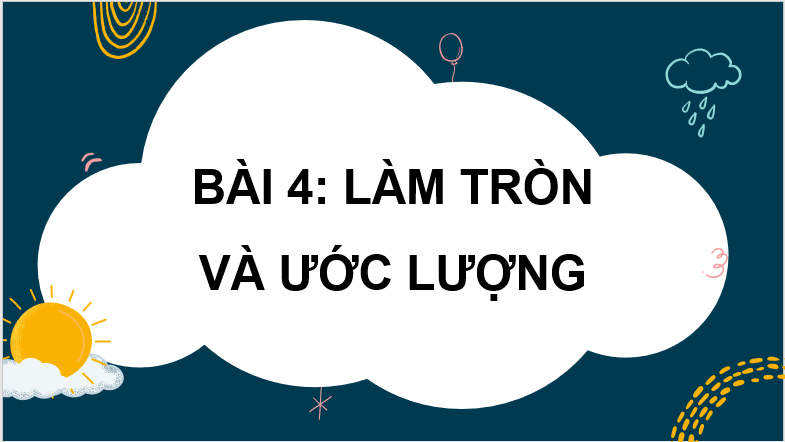 Giáo án điện tử Toán 7 Bài 4: Làm tròn và ước lượng | PPT Toán 7 Cánh diều