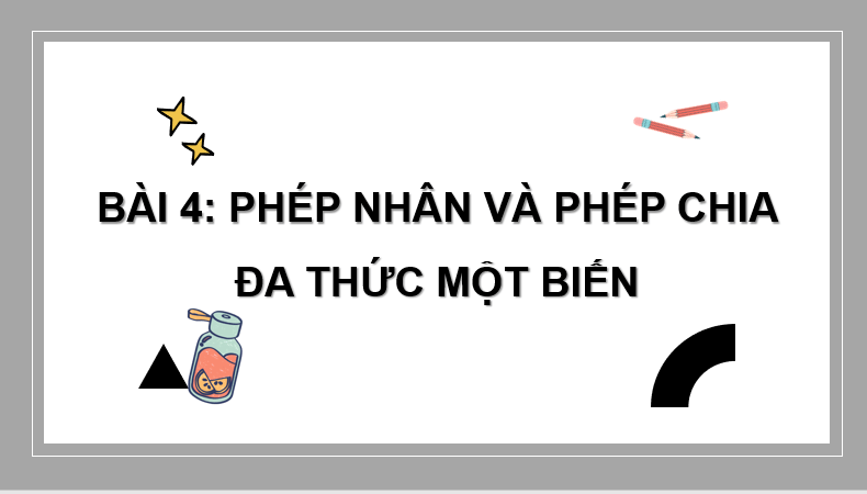 Giáo án điện tử Toán 7 Bài 4: Phép nhân và phép chia đa thức một biến | PPT Toán 7 Chân trời sáng tạo