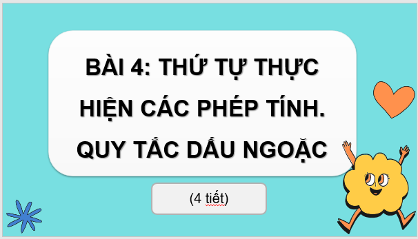 Giáo án điện tử Toán 7 Bài 4: Thứ tự thực hiện các phép tính: Quy tắc dấu ngoặc | PPT Toán 7 Cánh diều