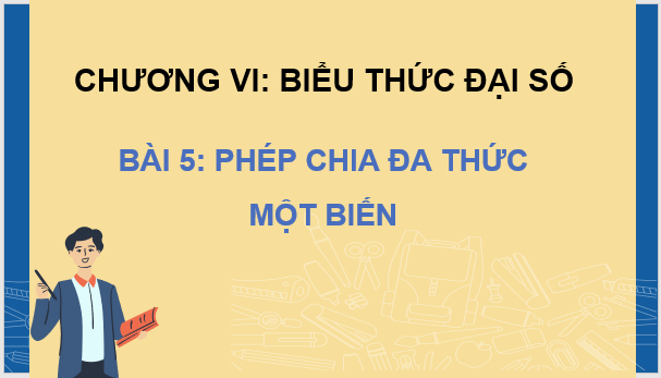 Giáo án điện tử Toán 7 Bài 5: Phép chia đa thức một biến | PPT Toán 7 Cánh diều