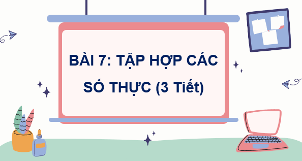 Giáo án điện tử Toán 7 Bài 7: Tập hợp các số thực | PPT Toán 7 Kết nối tri thức