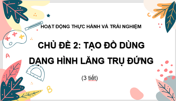 Giáo án điện tử Toán 7 Chủ đề 2: Tạo đồ dùng dạng hình lăng trụ đứng | PPT Toán 7 Cánh diều