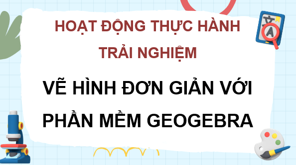 Giáo án điện tử Toán 7 Vẽ hình đơn giản với phần mềm Geogebra | PPT Toán 7 Kết nối tri thức