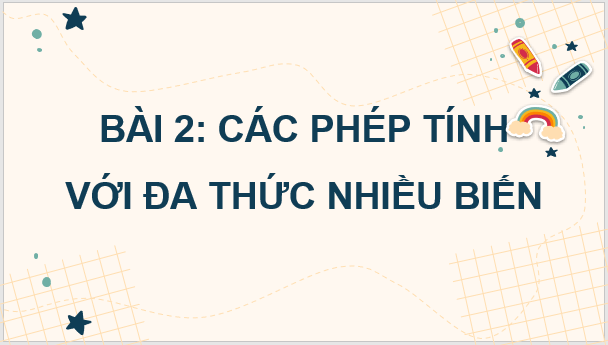 Giáo án điện tử Toán 8 Bài 2: Các phép tính với đa thức nhiều biến | PPT Toán 8 Cánh diều