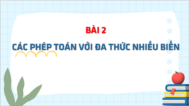 Giáo án điện tử Toán 8 Bài 2: Các phép toán với đa thức nhiều biến | PPT Toán 8 Chân trời sáng tạo