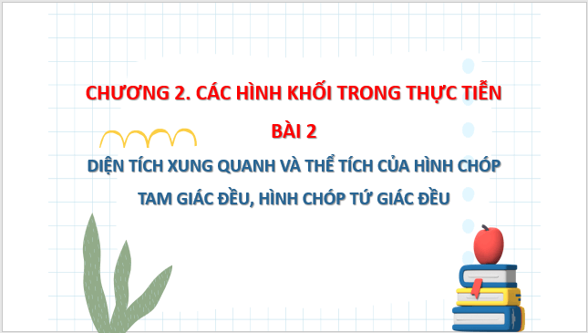 Giáo án điện tử Toán 8 Bài 2: Diện tích xung quanh và thể tích của hình chóp tam giác đều, hình chóp tứ giác đều | PPT Toán 8 Chân trời sáng tạo